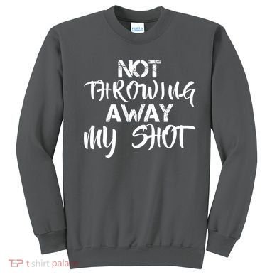 Not Throwing Away My Shot Sweatshirt