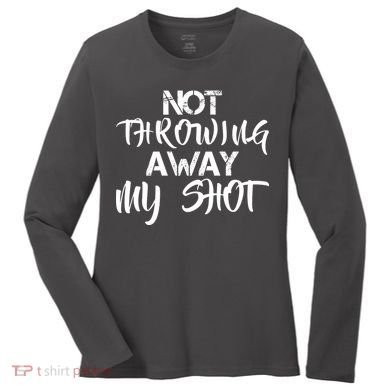 Not Throwing Away My Shot Women's Long Sleeve Shirt