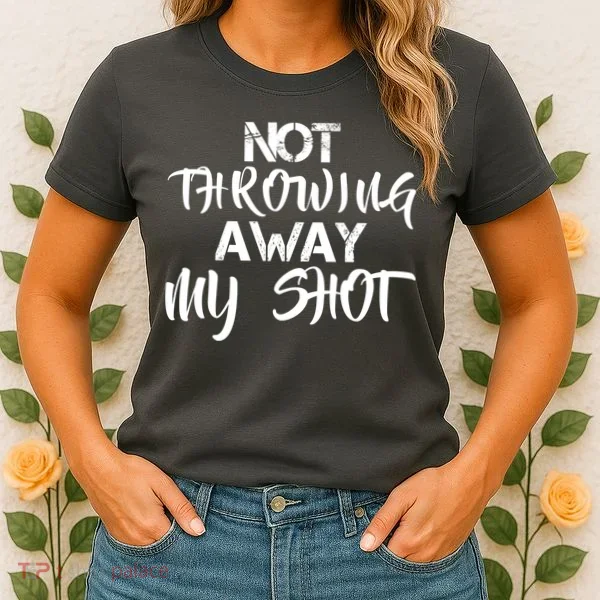 Not Throwing Away My Shot Women's T-Shirt
