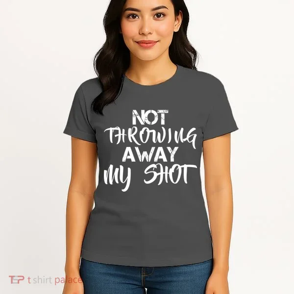 Not Throwing Away My Shot Women's T-Shirt