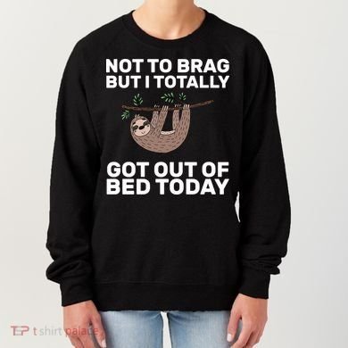 Not To Brag Got Out of Bed Women's Sweatshirt