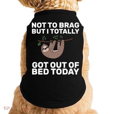 Not To Brag Got Out of Bed Doggie Tank
