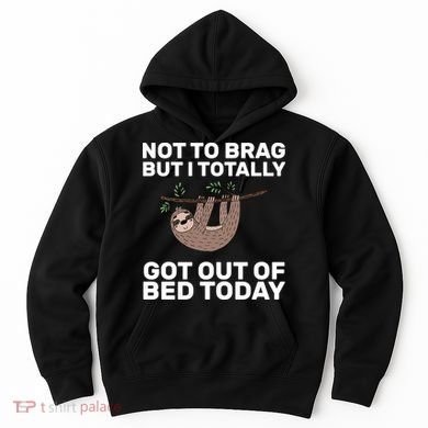 Not To Brag Got Out of Bed Hoodie