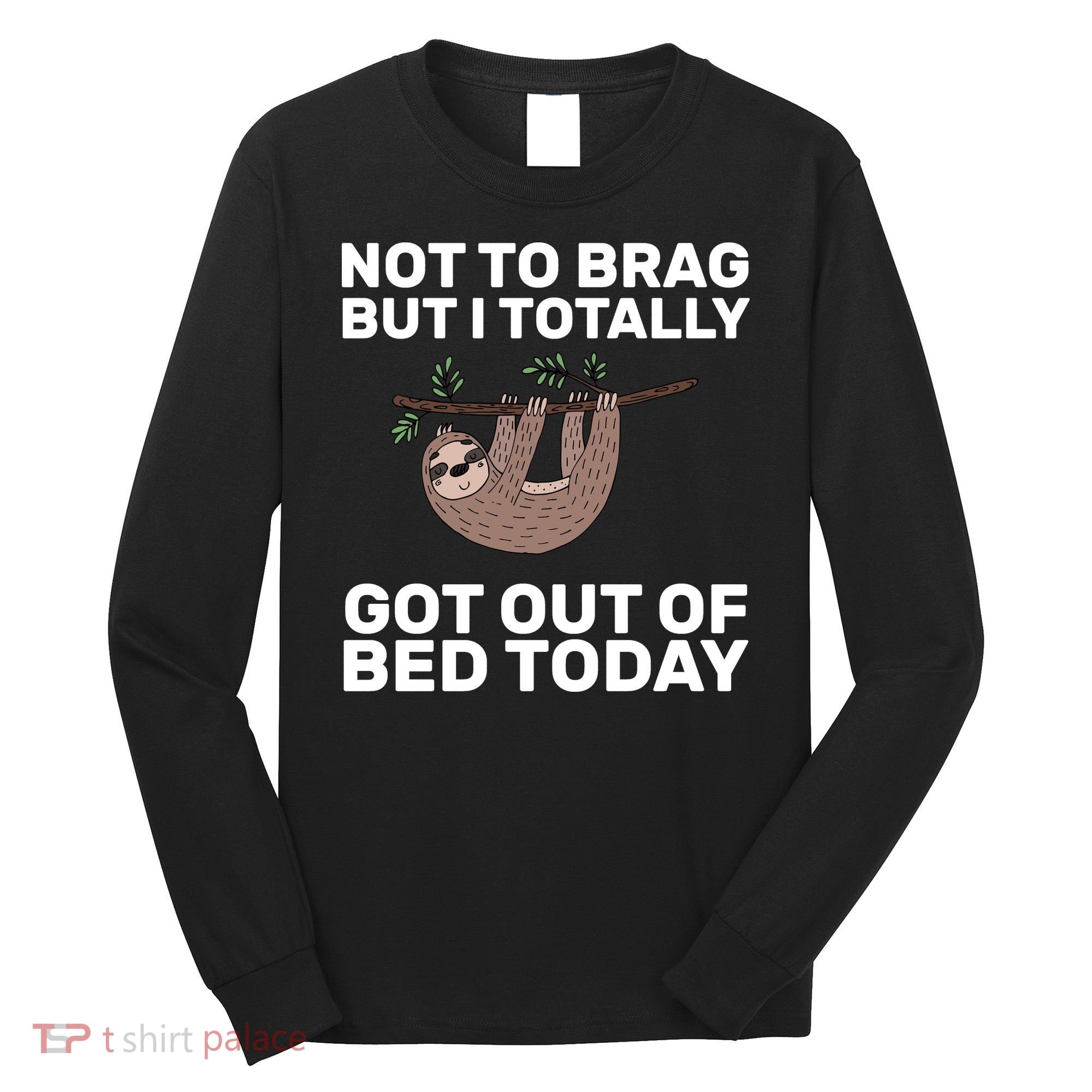 Not To Brag Got Out of Bed Long Sleeve Shirt