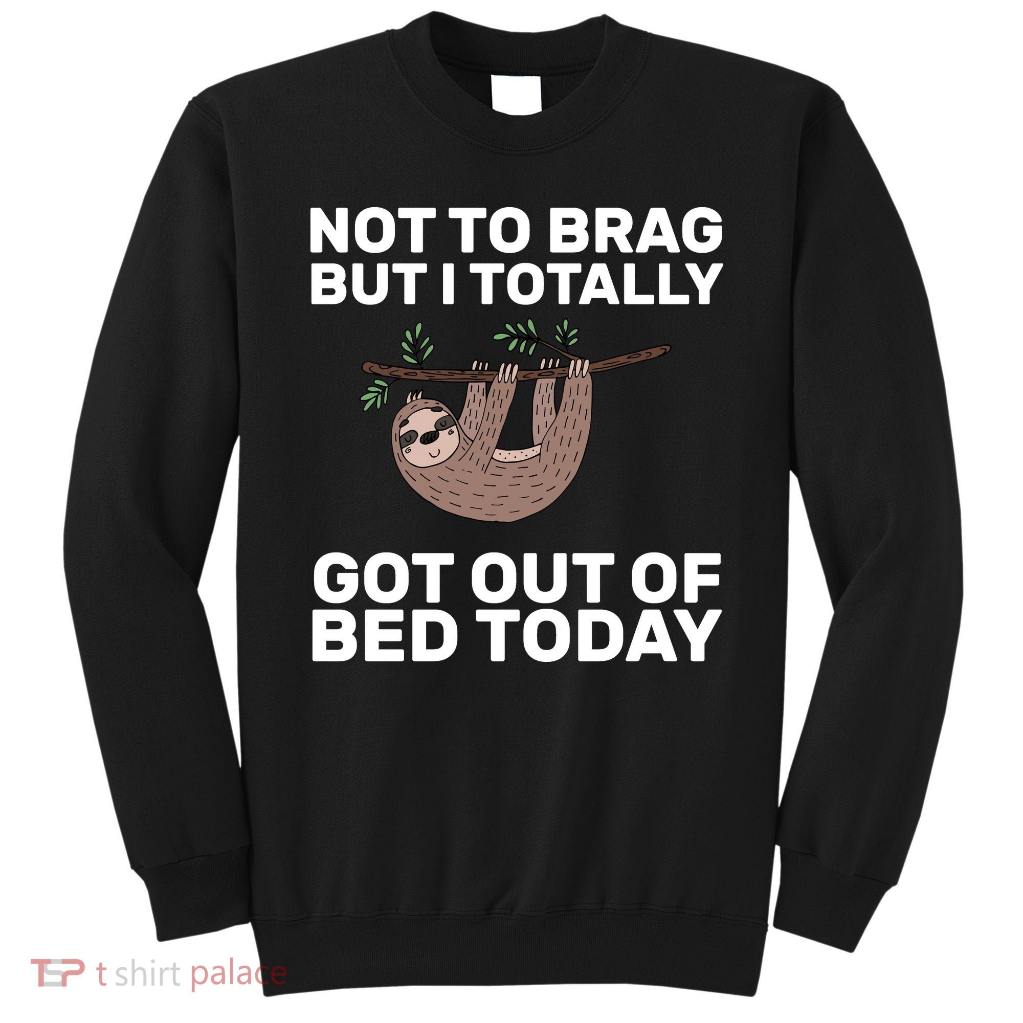 Not To Brag Got Out of Bed Sweatshirt