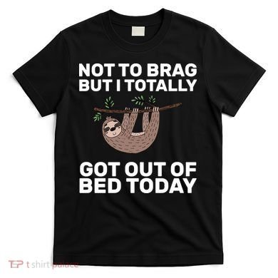 Not To Brag Got Out of Bed T-Shirt