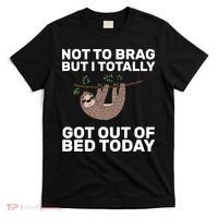 Not To Brag Got Out of Bed T-Shirt thumb 0