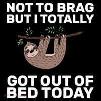 Not To Brag Got Out of Bed T-Shirt thumb 7