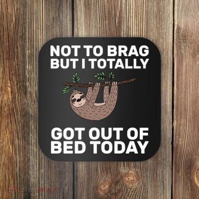 Not To Brag Got Out of Bed Coaster