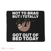 Not To Brag Got Out of Bed Mousepad thumb 0