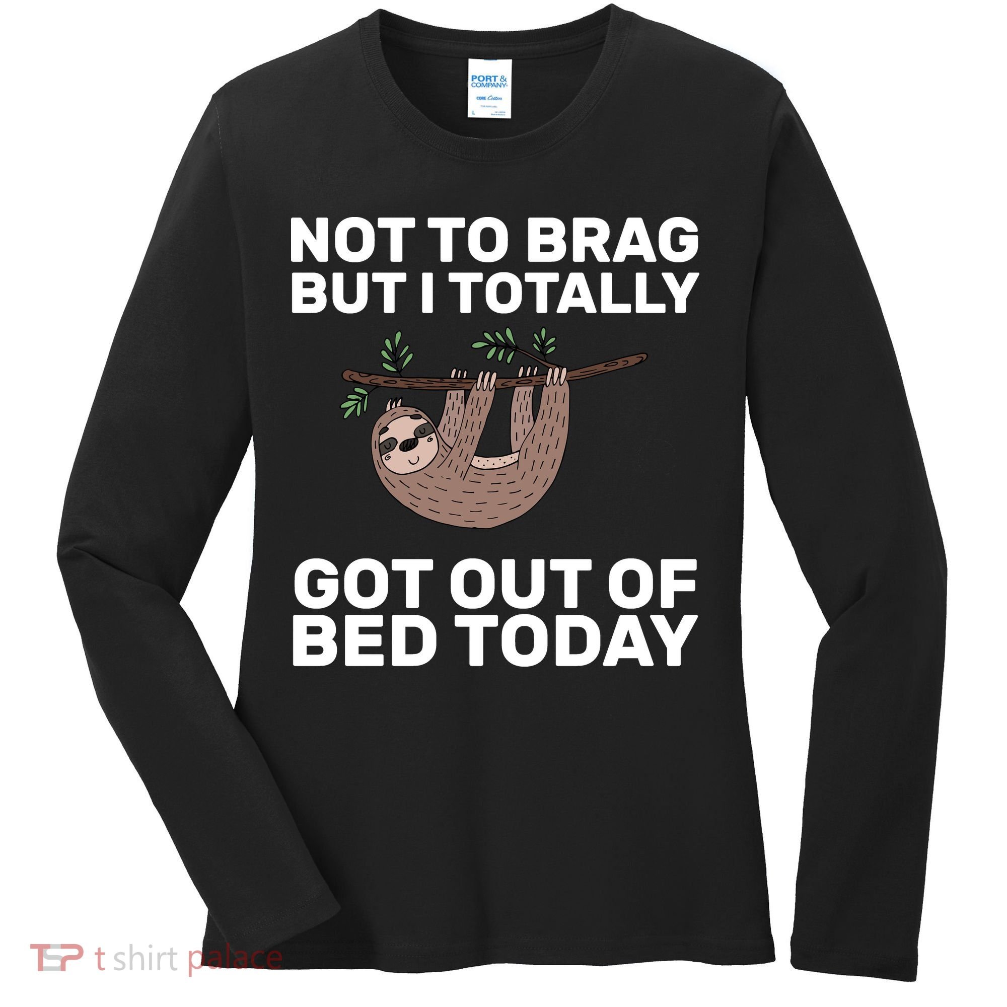 Not To Brag Got Out of Bed Women's Long Sleeve Shirt