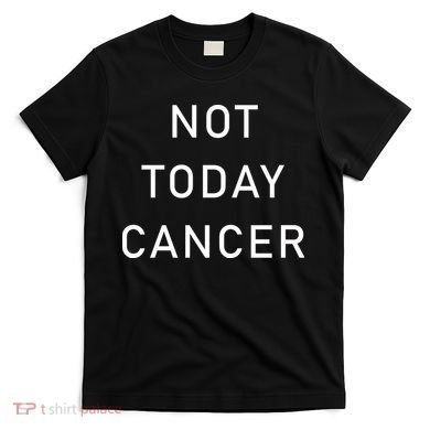 Not Today Cancer T-Shirt