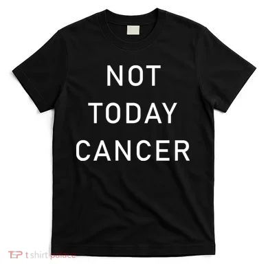 Not Today Cancer T-Shirt