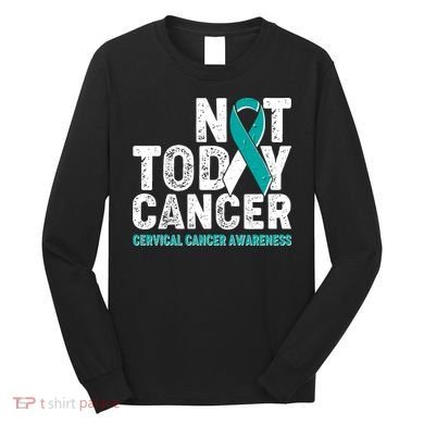 Not Today Cancer Cervical Cancer Awareness Long Sleeve Shirt