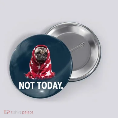 Not Today Funny Pug Button