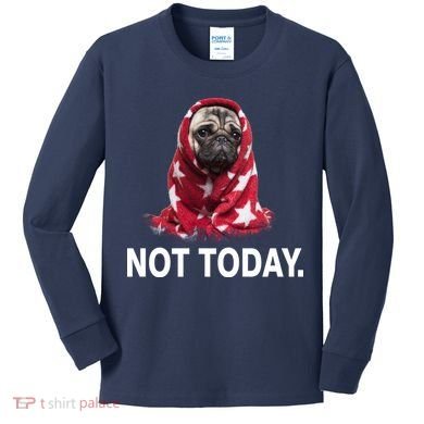 Not Today Funny Pug Kids Long Sleeve Shirt
