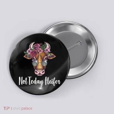 Not Today Heifer Funny Button