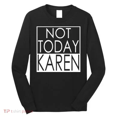 Not Today Karen Long Sleeve Shirt