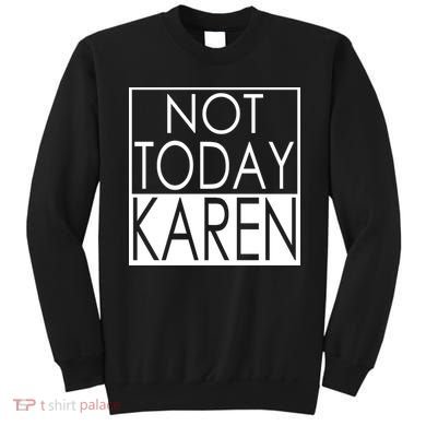 Not Today Karen Sweatshirt
