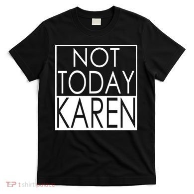 Not Today Karen T-Shirt