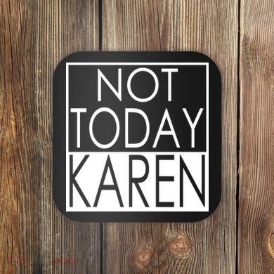 Not Today Karen Coaster
