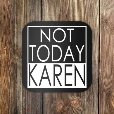 Not Today Karen Coaster