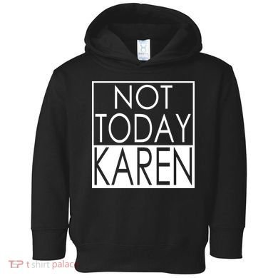 Not Today Karen Toddler Hoodie