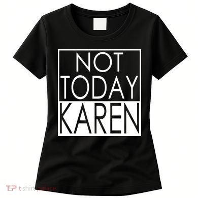 Not Today Karen Women's T-Shirt