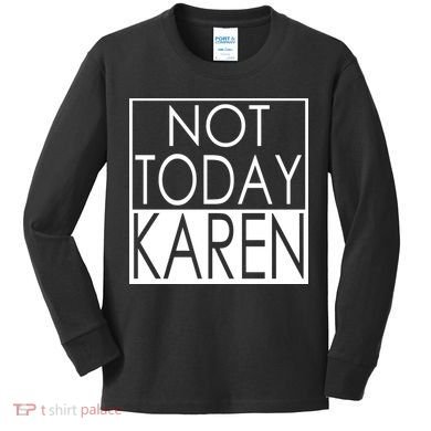 Not Today Karen Kids Long Sleeve Shirt