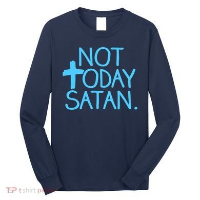 Not Today Satan Jesus Cross Long Sleeve Shirt