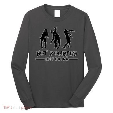 Not Zombies Just Drunk Long Sleeve Shirt