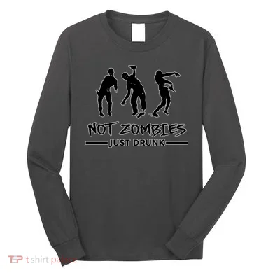 Not Zombies Just Drunk Long Sleeve Shirt