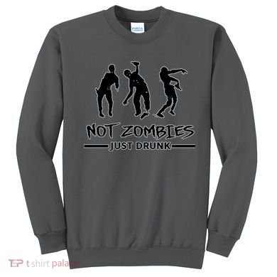Not Zombies Just Drunk Sweatshirt