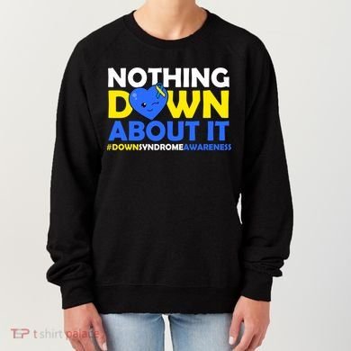 Nothing Down About It Down Syndrome Awareness Women's Sweatshirt