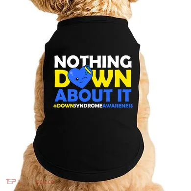 Nothing Down About It Down Syndrome Awareness Doggie Tank