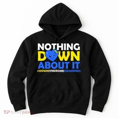 Nothing Down About It Down Syndrome Awareness Hoodie