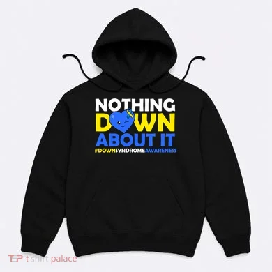 Nothing Down About It Down Syndrome Awareness Hoodie