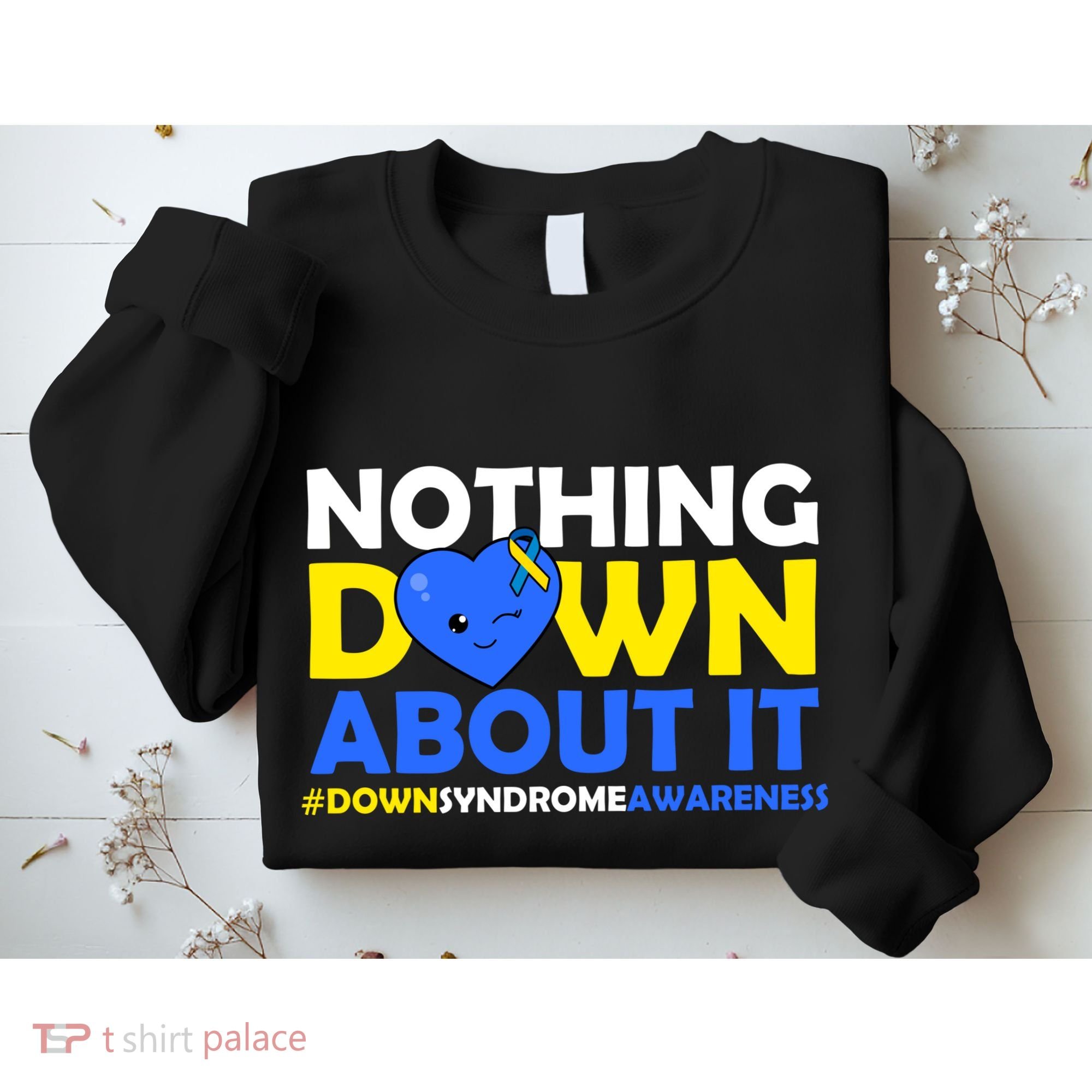 Nothing Down About It Down Syndrome Awareness Sweatshirt