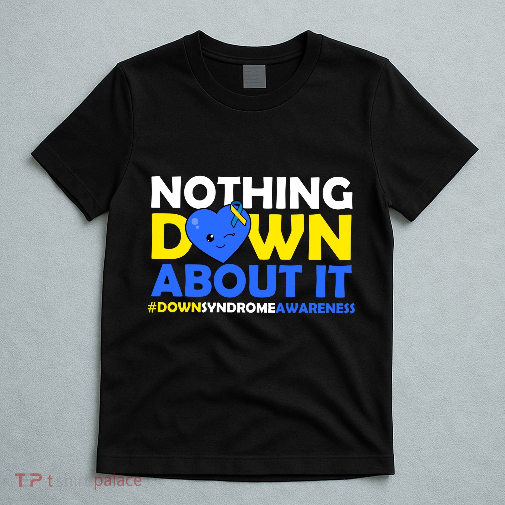 Nothing Down About It Down Syndrome Awareness T-Shirt