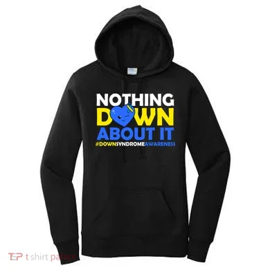 Nothing Down About It Down Syndrome Awareness Women's Hoodie