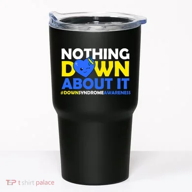 Nothing Down About It Down Syndrome Awareness Tumbler
