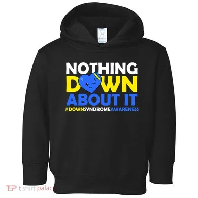 Nothing Down About It Down Syndrome Awareness Toddler Hoodie