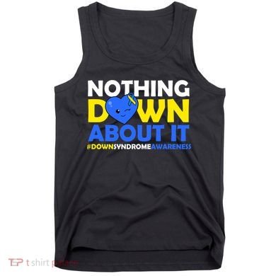 Nothing Down About It Down Syndrome Awareness Tank Top