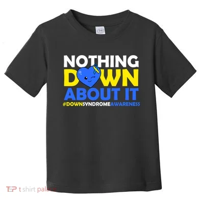 Nothing Down About It Down Syndrome Awareness Toddler T-Shirt