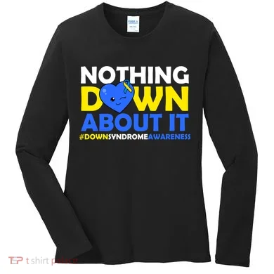 Nothing Down About It Down Syndrome Awareness Women's Long Sleeve Shirt