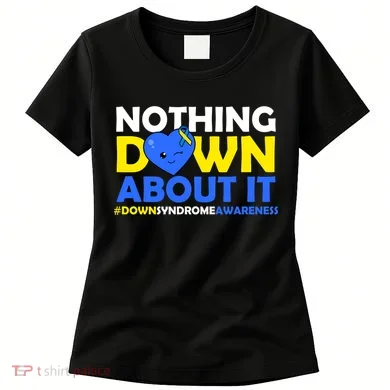 Nothing Down About It Down Syndrome Awareness Women's T-Shirt