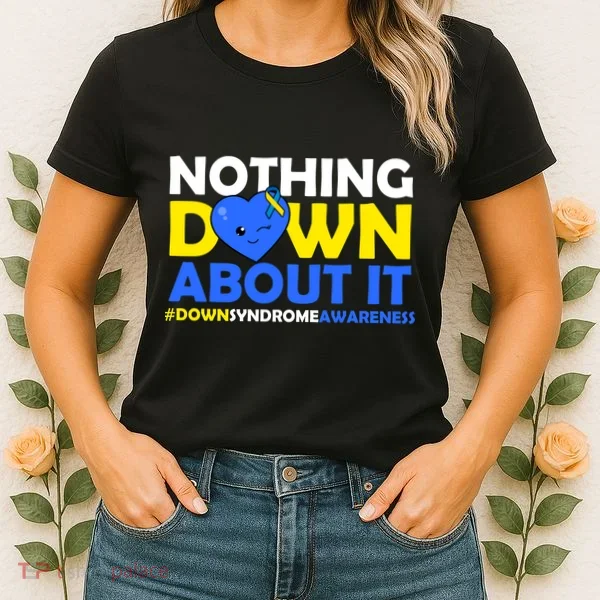 Nothing Down About It Down Syndrome Awareness Women's T-Shirt