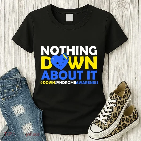 Nothing Down About It Down Syndrome Awareness Women's T-Shirt