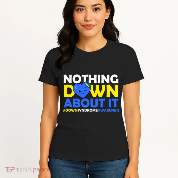 Nothing Down About It Down Syndrome Awareness Women's T-Shirt