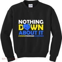 Nothing Down About It Down Syndrome Awareness Kids Sweatshirt thumb 0